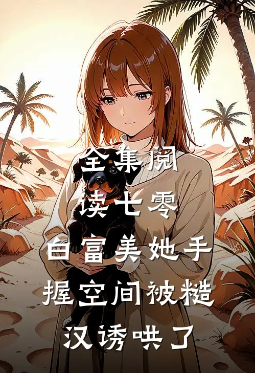 全集阅读七零：白富美她手握空间被糙汉诱哄了