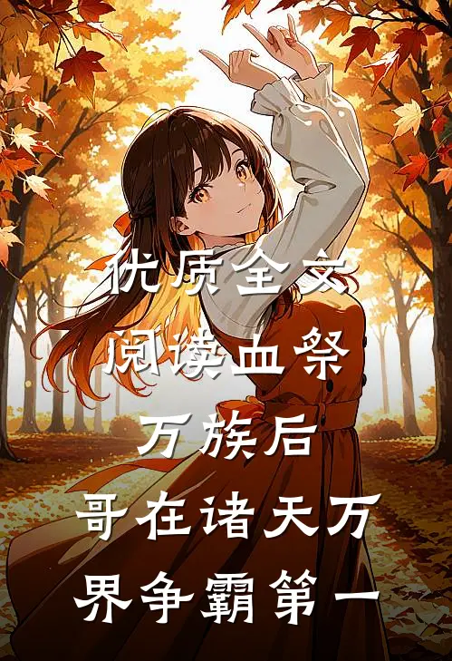 优质全文阅读血祭万族后，哥在诸天万界争霸第一