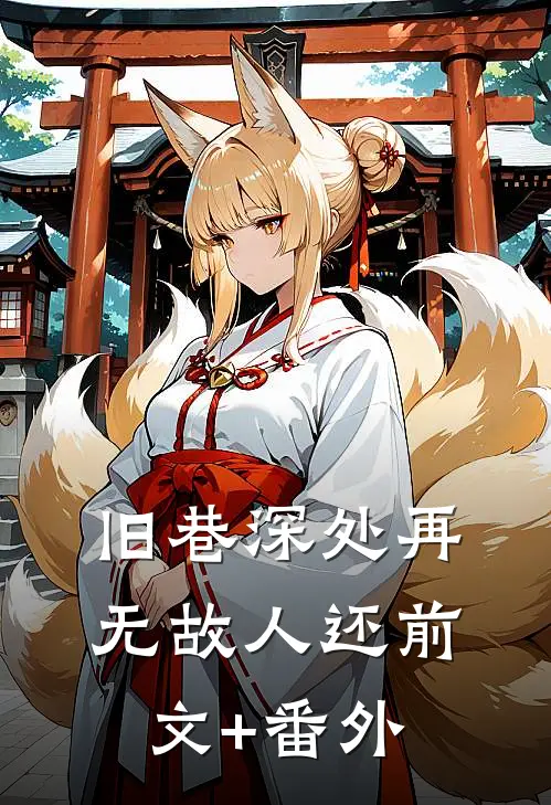 旧巷深处再无故人还前文+番外