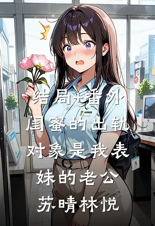 结局+番外闺蜜的出轨对象是我表妹的老公苏晴林悦
