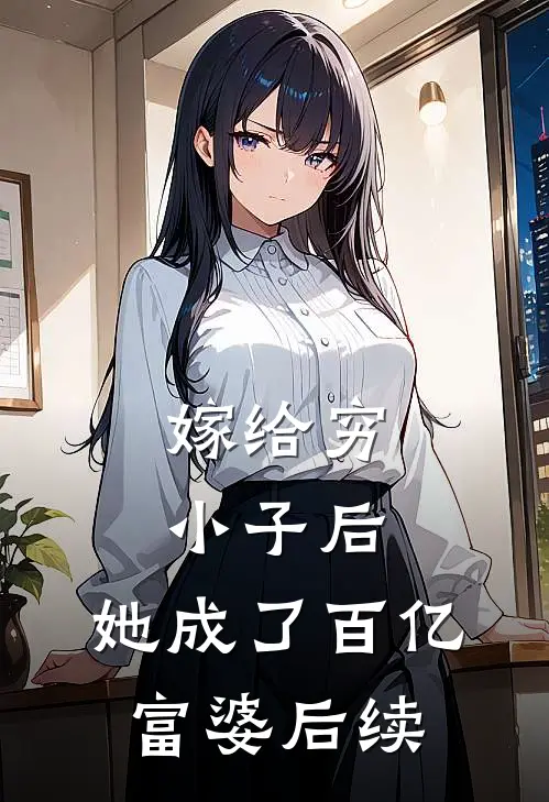 嫁给穷小子后,她成了百亿富婆后续剧情