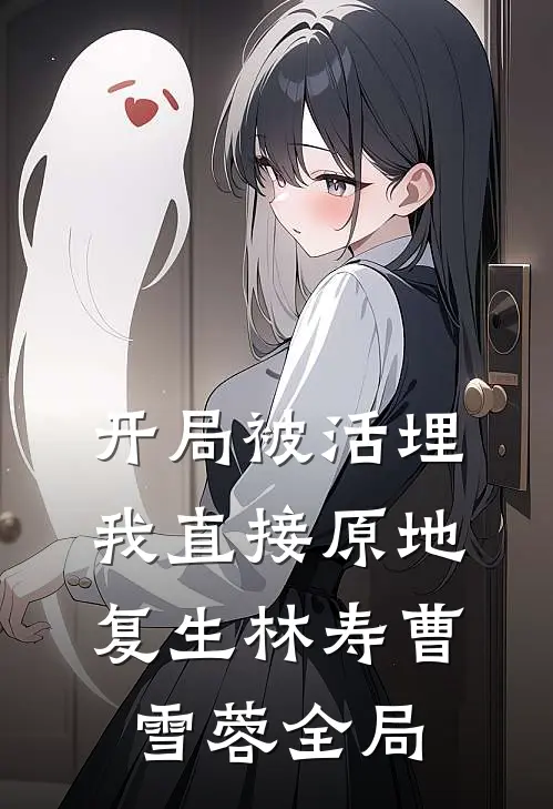开局被活埋，我直接原地复生林寿曹雪蓉全局