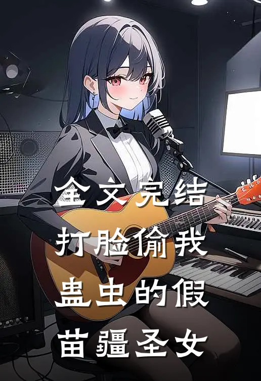 全文完结打脸偷我蛊虫的假苗疆圣女