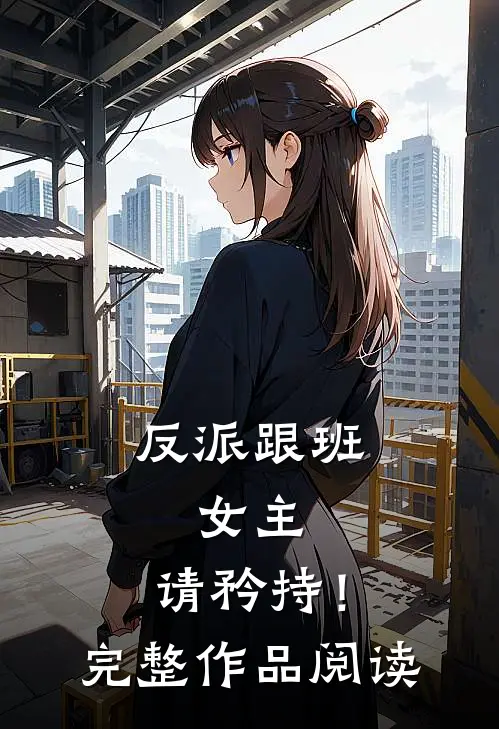 反派跟班：女主，请矜持！完整作品阅读