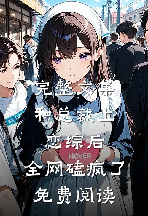 完整文集和总裁上恋综后,全网磕疯了免费阅读