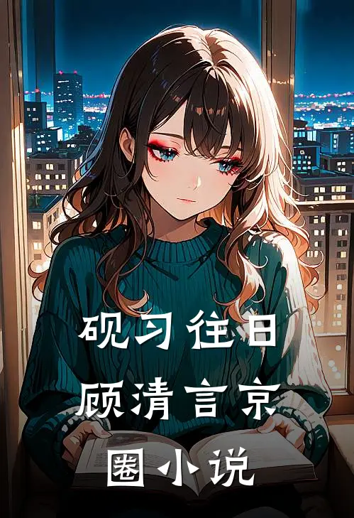 砚习往日顾清言京圈小说