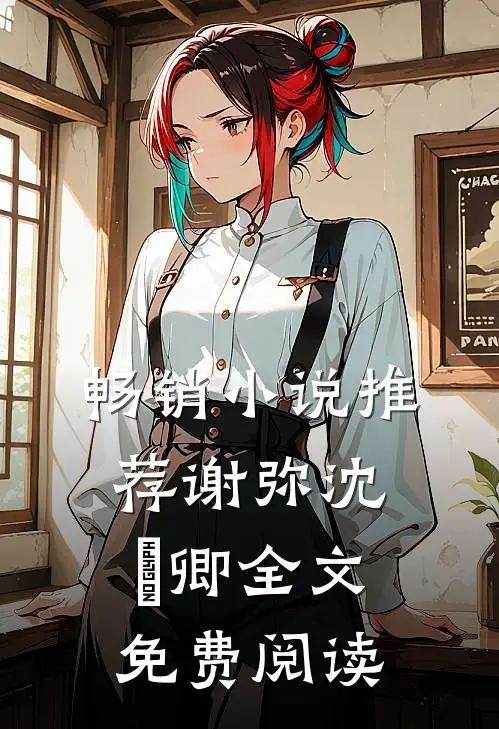 畅销小说推荐谢弥沈爅卿全文免费阅读