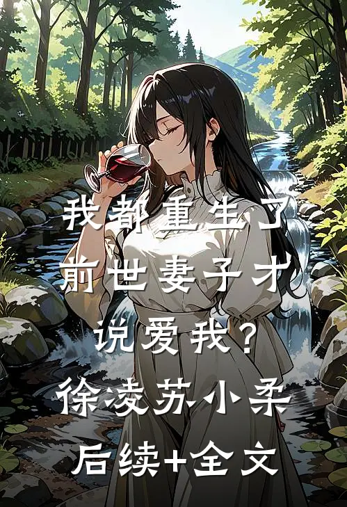 我都重生了，前世妻子才说爱我？徐凌苏小柔后续+全文