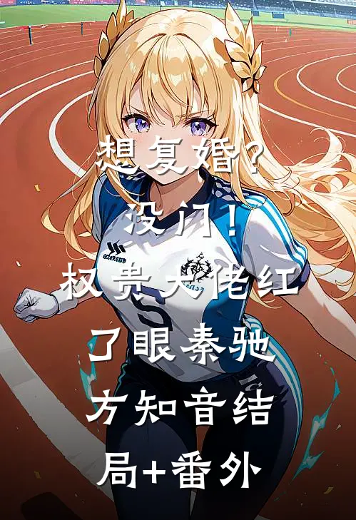 想复婚？没门！权贵大佬红了眼秦驰方知音结局+番外