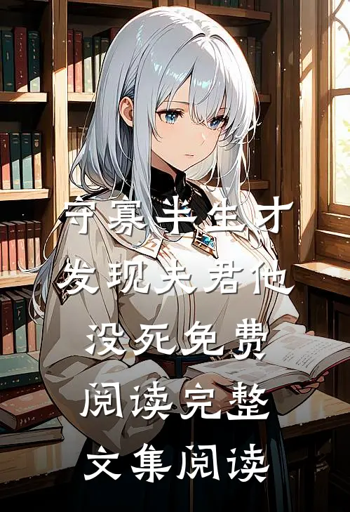守寡半生才发现夫君他没死免费阅读完整文集阅读