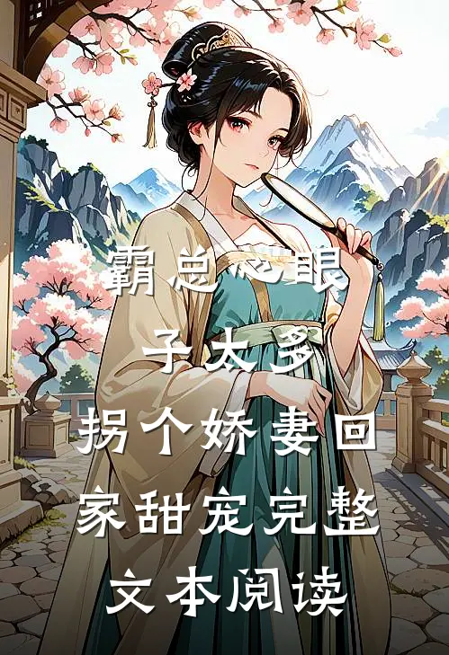 霸总心眼子太多，拐个娇妻回家甜宠完整文本阅读