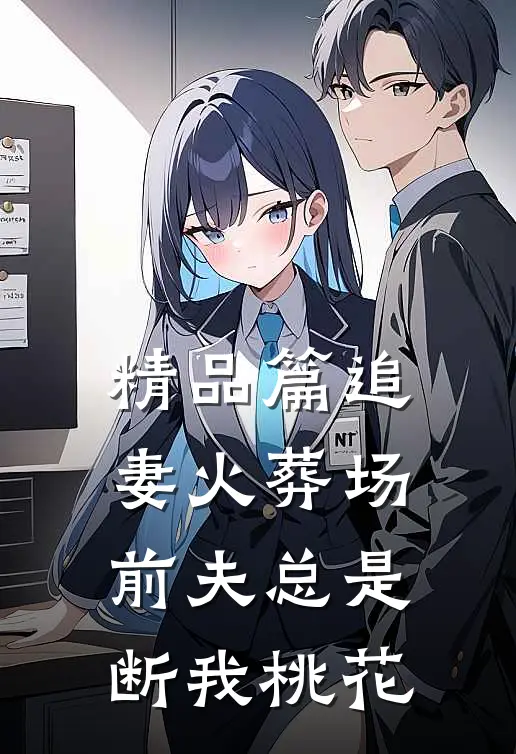 精品篇追妻火葬场：前夫总是断我桃花