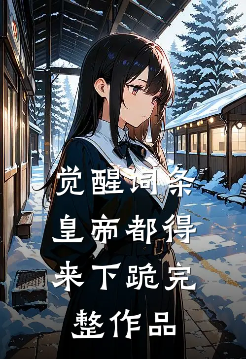 觉醒词条，皇帝都得来下跪完整作品