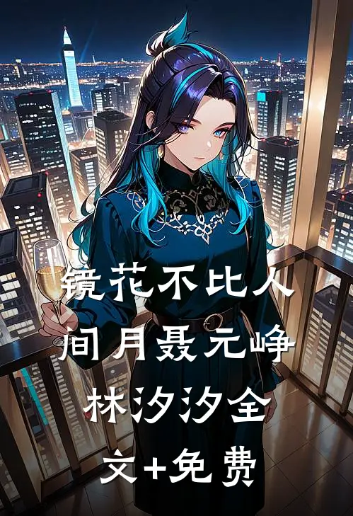 镜花不比人间月聂元峥林汐汐全文+免费