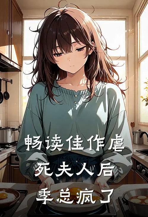 畅读佳作虐死夫人后，季总疯了