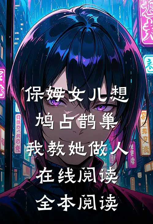 保姆女儿想鸠占鹊巢，我教她做人在线阅读全本阅读