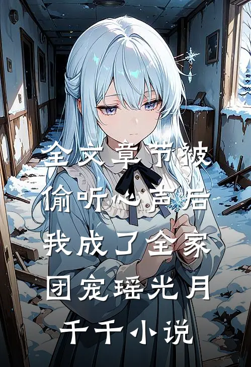 全文章节被偷听心声后,我成了全家团宠瑶光月千千小说