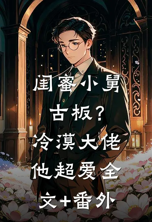 闺蜜小舅古板？冷漠大佬他超爱全文+番外