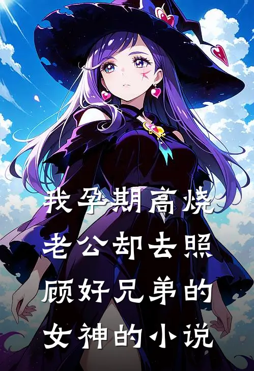 我孕期高烧，老公却去照顾好兄弟的女神的小说