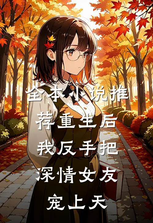 全本小说推荐重生后，我反手把深情女友宠上天