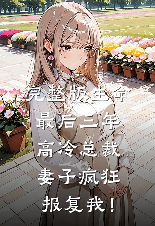 完整版生命最后三年，高冷总裁妻子疯狂报复我！