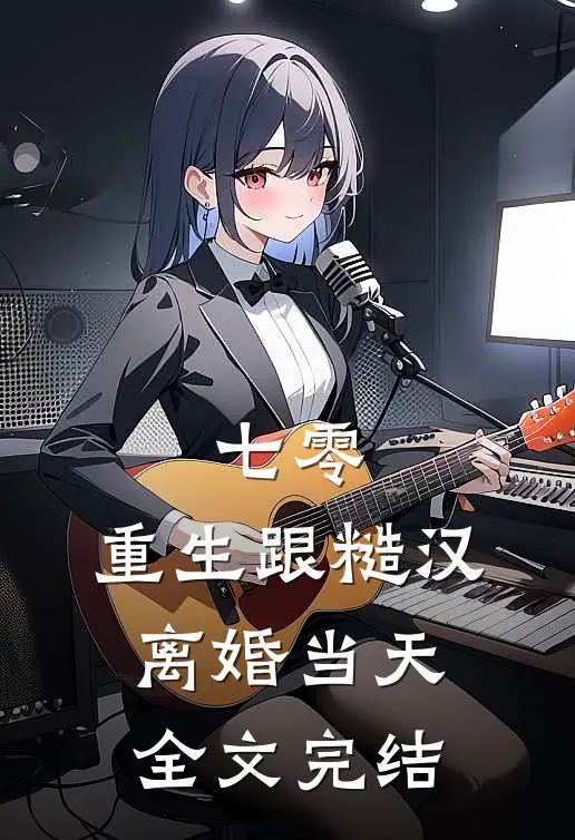 七零：重生跟糙汉离婚当天全文完结