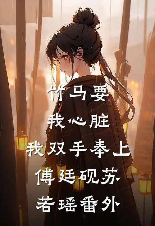 竹马要我心脏，我双手奉上傅廷砚苏若瑶番外