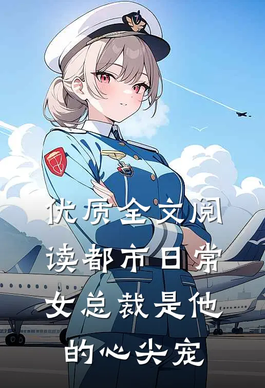 优质全文阅读都市日常：女总裁是他的心尖宠