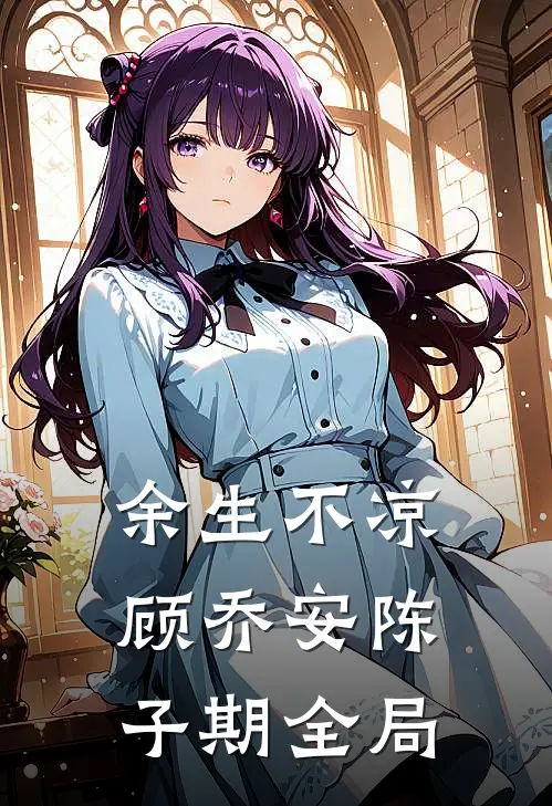 余生不凉顾乔安陈子期全局