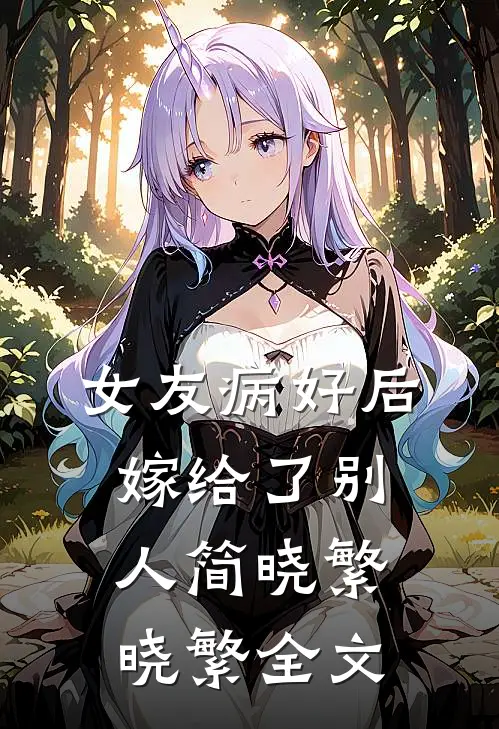 女友病好后，嫁给了别人简晓繁晓繁全文