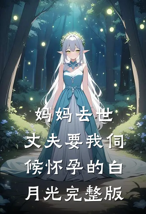 妈妈去世，丈夫要我伺候怀孕的白月光完整版