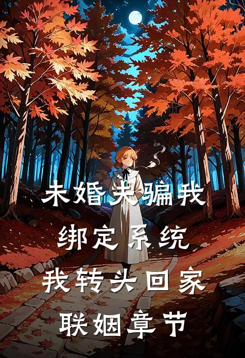 未婚夫骗我绑定系统，我转头回家联姻章节