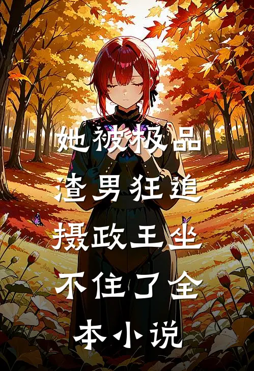她被极品渣男狂追,摄政王坐不住了全本免费阅读