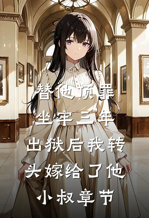 替他顶罪坐牢三年，出狱后我转头嫁给了他小叔章节