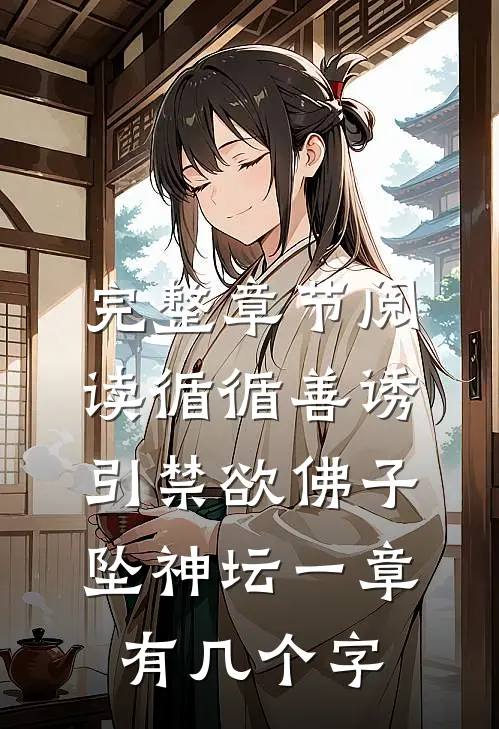完整章节阅读循循善诱,引禁欲佛子坠神坛 一章有几个字