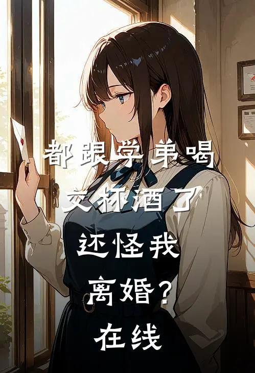 都跟学弟喝交杯酒了,还怪我离婚?在线观看