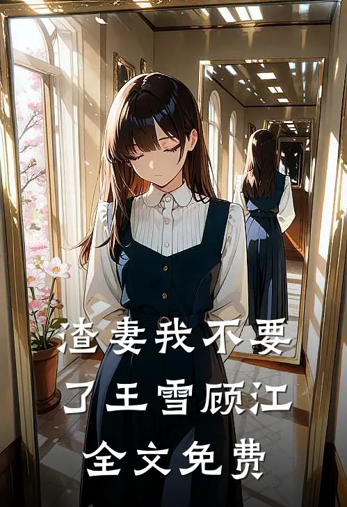 渣妻我不要了王雪顾江全文免费