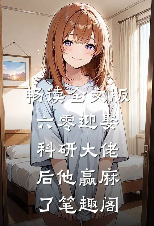 畅读全文版六零迎娶科研大佬后他赢麻了笔趣阁