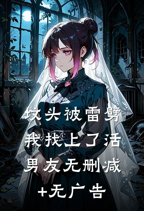 坟头被雷劈，我找上了活男友无删减+无广告
