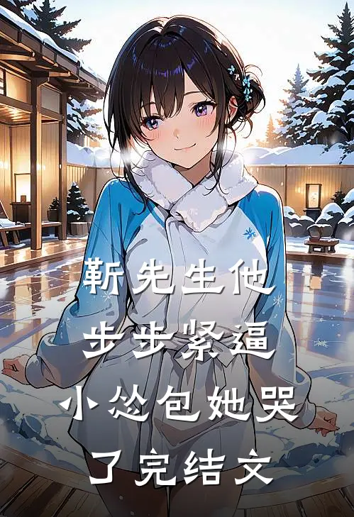 靳先生他步步紧逼，小怂包她哭了完结文
