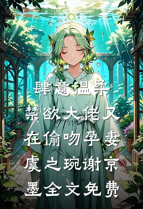 肆意温柔，禁欲大佬又在偷吻孕妻虞之琬谢京墨全文免费