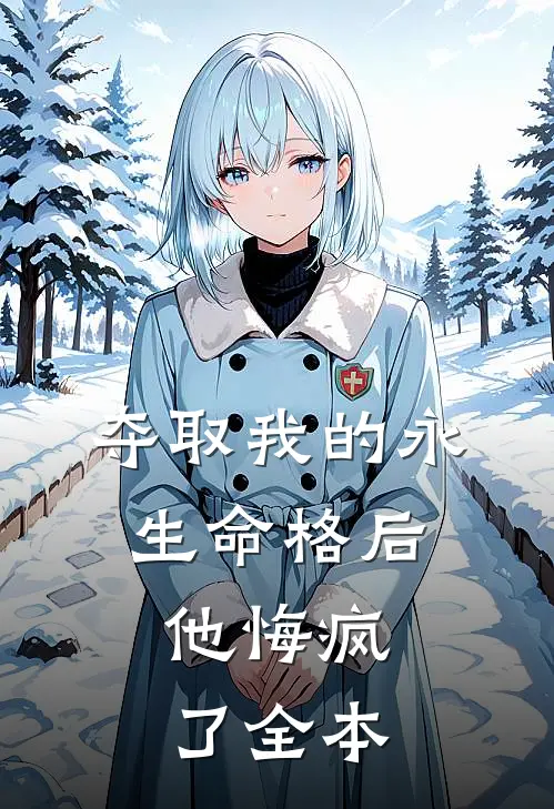 夺取我的永生命格后，他悔疯了全本
