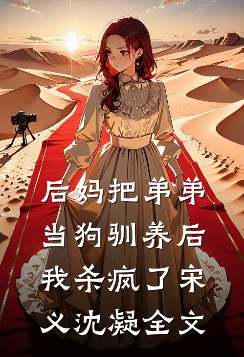后妈把弟弟当狗驯养后，我杀疯了宋义沈凝全文