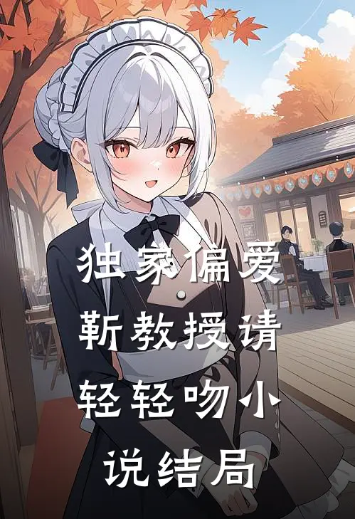 独家偏爱：靳教授请轻轻吻小说结局