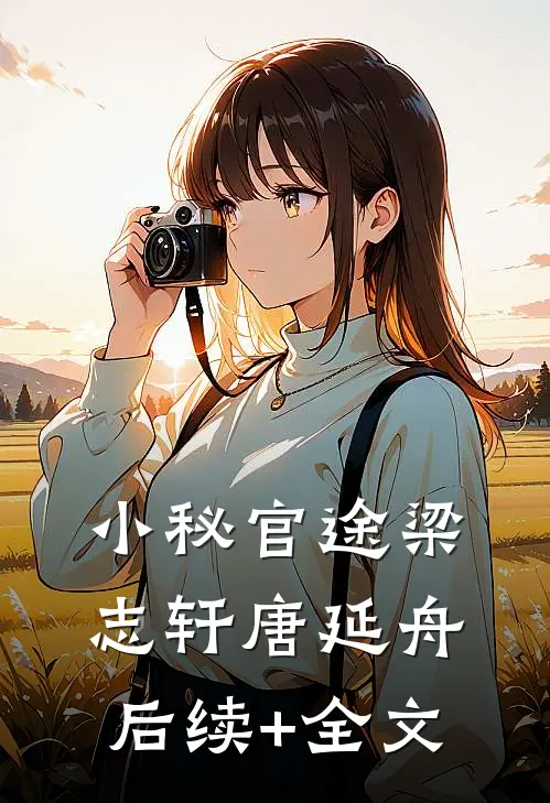 小秘官途梁志轩唐延舟后续+全文