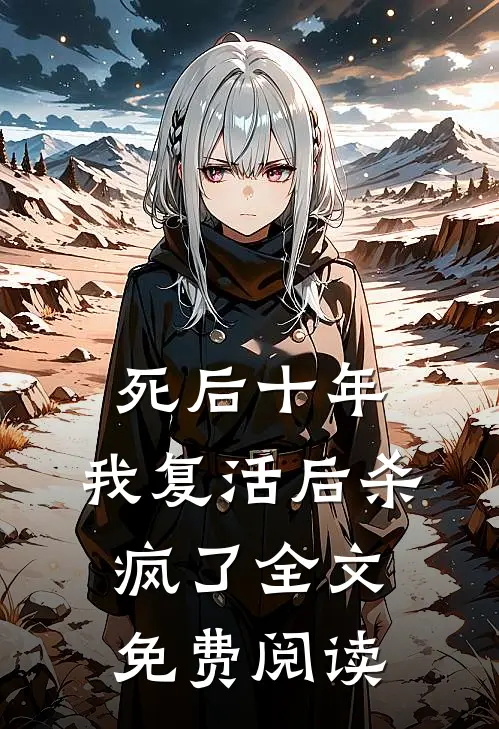 死后十年，我复活后杀疯了全文免费阅读