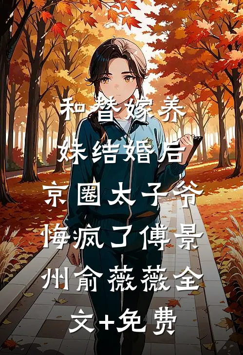 和替嫁养妹结婚后，京圈太子爷悔疯了傅景州俞薇薇全文+免费