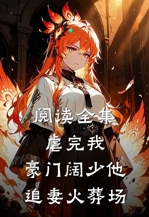 阅读全集虐完我，豪门阔少他追妻火葬场