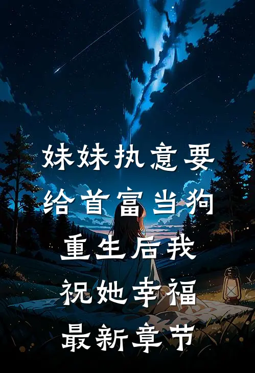妹妹执意要给首富当狗，重生后我祝她幸福最新章节
