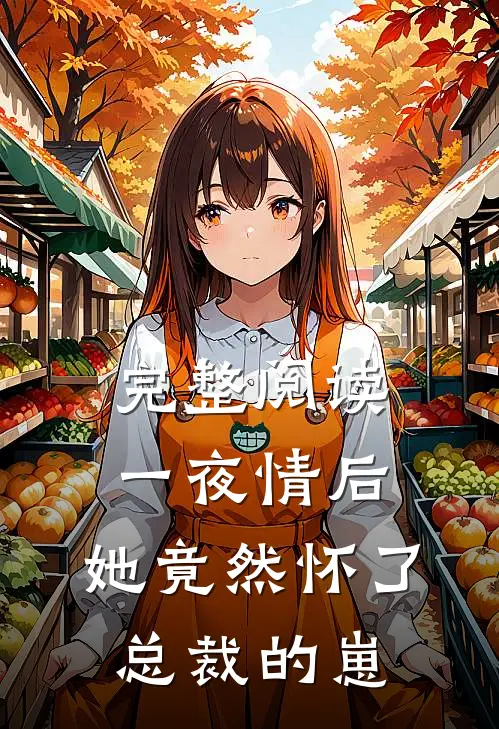 完整阅读一夜情后，她竟然怀了总裁的崽